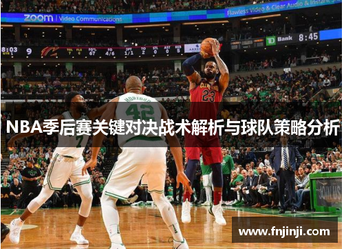 NBA季后赛关键对决战术解析与球队策略分析 NBA季后赛关键对决战术解析与球队策略分析