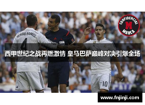 西甲世纪之战再燃激情 皇马巴萨巅峰对决引爆全场 西甲世纪之战再燃激情 皇马巴萨巅峰对决引爆全场