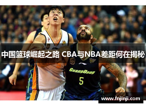 中国篮球崛起之路 CBA与NBA差距何在揭秘 中国篮球崛起之路 CBA与NBA差距何在揭秘