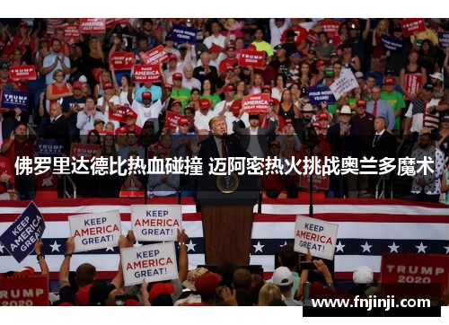 佛罗里达德比热血碰撞 迈阿密热火挑战奥兰多魔术 佛罗里达德比热血碰撞 迈阿密热火挑战奥兰多魔术