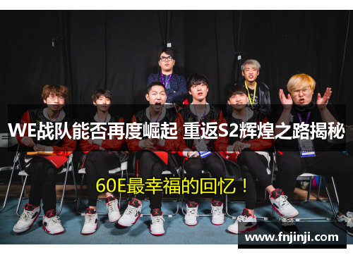 WE战队能否再度崛起 重返S2辉煌之路揭秘 WE战队能否再度崛起 重返S2辉煌之路揭秘