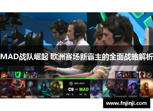 MAD战队崛起 欧洲赛场新霸主的全面战略解析 MAD战队崛起 欧洲赛场新霸主的全面战略解析