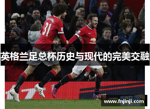 英格兰足总杯历史与现代的完美交融 英格兰足总杯历史与现代的完美交融