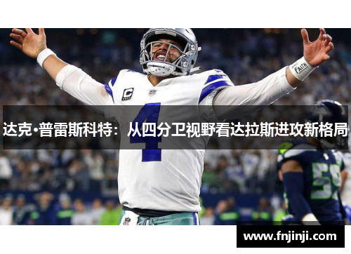 达克·普雷斯科特:从四分卫视野看达拉斯进攻新格局 达克·普雷斯科特:从四分卫视野看达拉斯进攻新格局