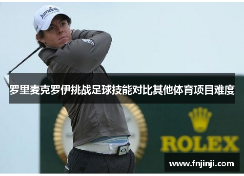 罗里麦克罗伊挑战足球技能对比其他体育项目难度 罗里麦克罗伊挑战足球技能对比其他体育项目难度